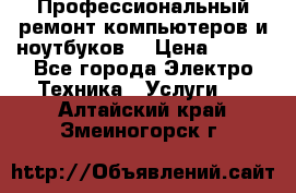 Профессиональный ремонт компьютеров и ноутбуков  › Цена ­ 400 - Все города Электро-Техника » Услуги   . Алтайский край,Змеиногорск г.